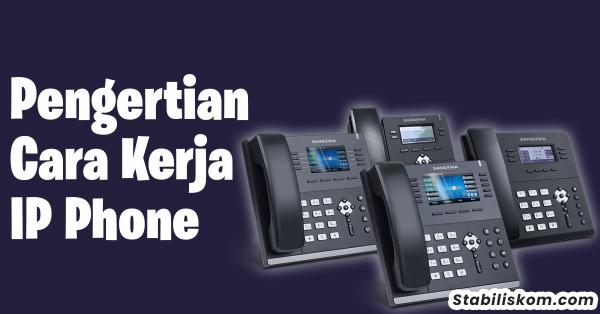 Pengertian IP Phone Dan Cara Kerja IP Phone
