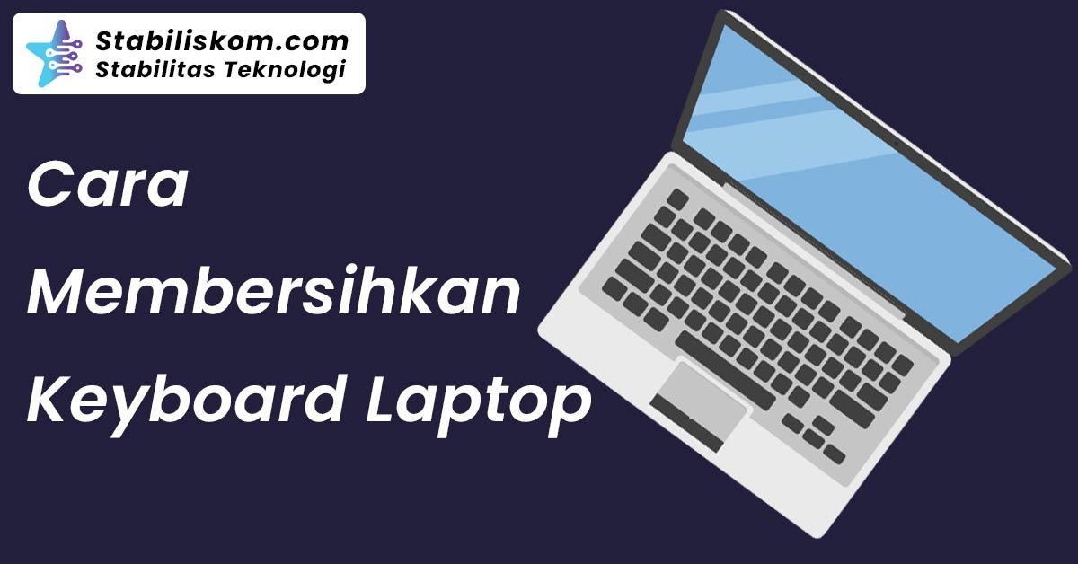 Cara Membersihkan Keyboard Laptop