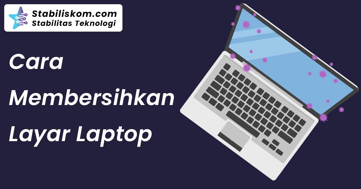 Cara Membersihkan Layar Laptop