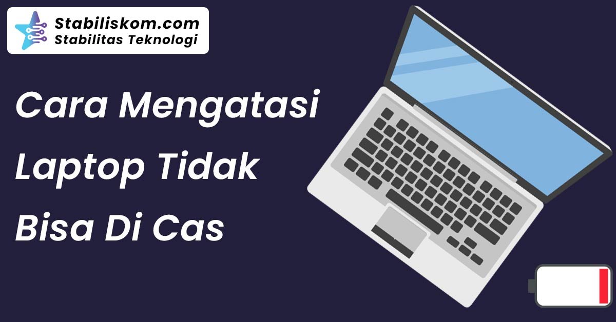 Cara Mengatasi Laptop Tidak Bisa Di Cas
