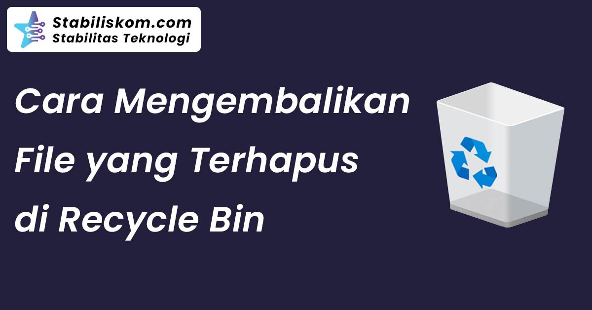 Cara Mengembalikan File yang Terhapus di Recycle Bin