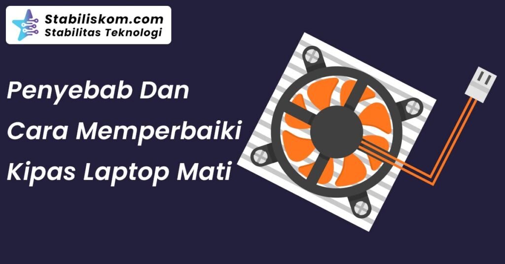 Penyebab Dan Cara Memperbaiki Kipas Laptop Mati