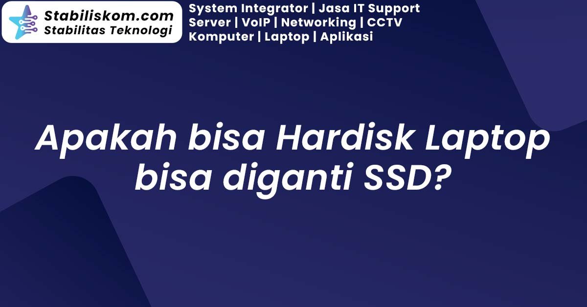Apakah bisa Hardisk Laptop bisa diganti SSD