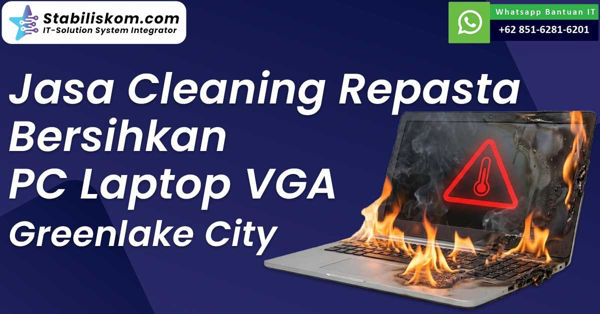 Jasa Cleaning Repasta Bersihkan PC Laptop VGA Green Lake City